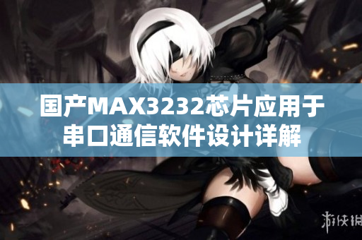 国产MAX3232芯片应用于串口通信软件设计详解