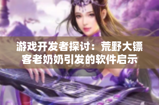 游戏开发者探讨：荒野大镖客老奶奶引发的软件启示