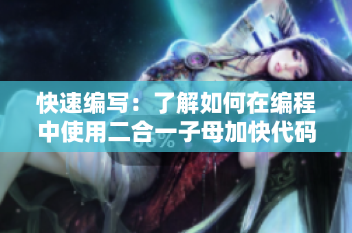 快速编写：了解如何在编程中使用二合一子母加快代码编写的速度