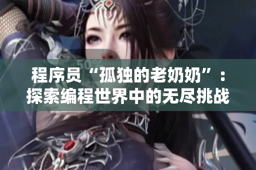 程序员“孤独的老奶奶”：探索编程世界中的无尽挑战