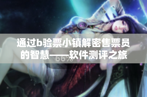 通过b验票小镇解密售票员的智慧——软件测评之旅