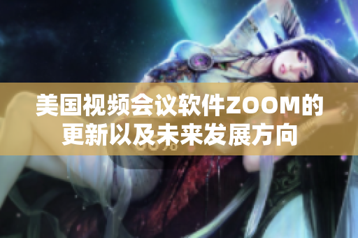 美国视频会议软件ZOOM的更新以及未来发展方向
