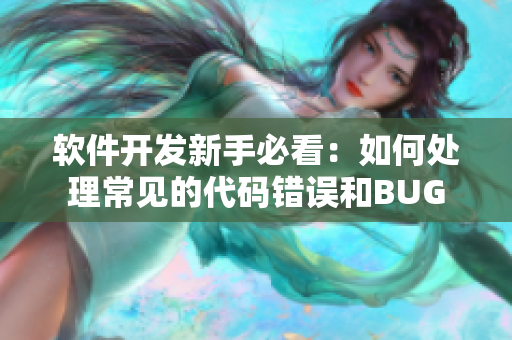 软件开发新手必看：如何处理常见的代码错误和BUG