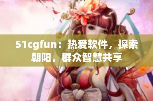 51cgfun：热爱软件，探索朝阳，群众智慧共享