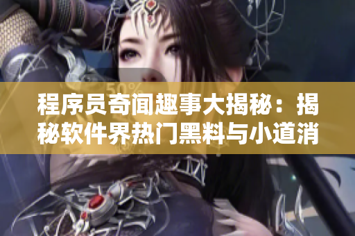 程序员奇闻趣事大揭秘：揭秘软件界热门黑料与小道消息