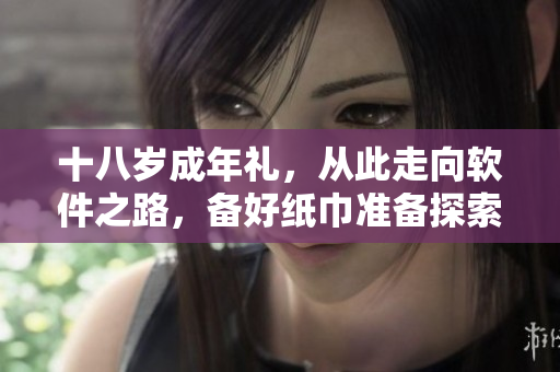 十八岁成年礼，从此走向软件之路，备好纸巾准备探索编程世界
