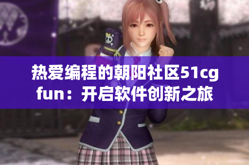 热爱编程的朝阳社区51cgfun：开启软件创新之旅