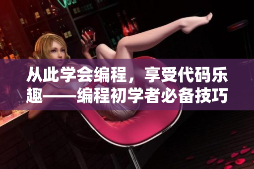 从此学会编程，享受代码乐趣——编程初学者必备技巧