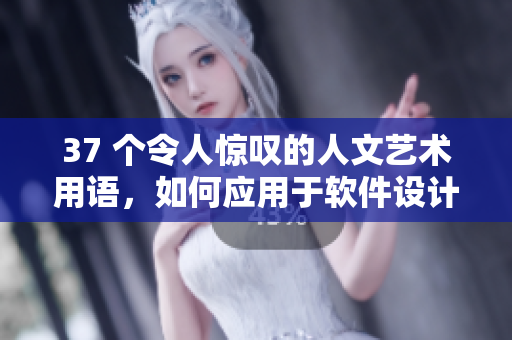 37 个令人惊叹的人文艺术用语，如何应用于软件设计中？