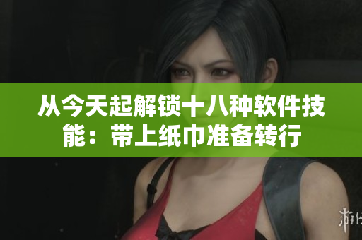 从今天起解锁十八种软件技能：带上纸巾准备转行