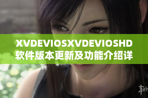 XVDEVIOSXVDEVIOSHD软件版本更新及功能介绍详解