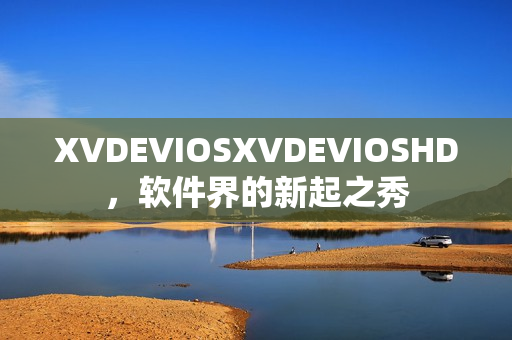 XVDEVIOSXVDEVIOSHD，软件界的新起之秀