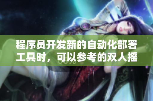 程序员开发新的自动化部署工具时，可以参考的双人摇床剧烈运动示例