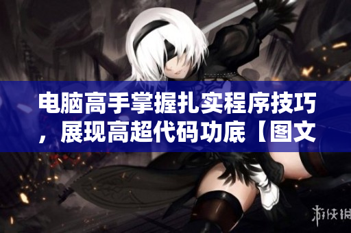 电脑高手掌握扎实程序技巧，展现高超代码功底【图文】