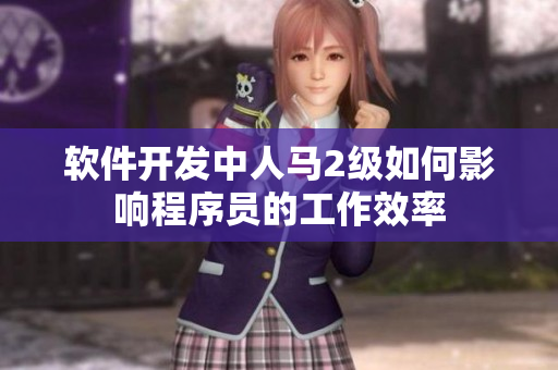 软件开发中人马2级如何影响程序员的工作效率