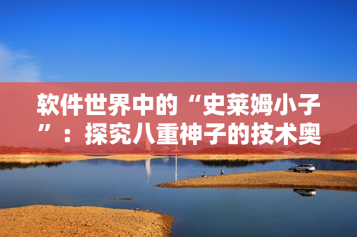 软件世界中的“史莱姆小子”：探究八重神子的技术奥秘