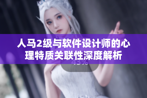 人马2级与软件设计师的心理特质关联性深度解析
