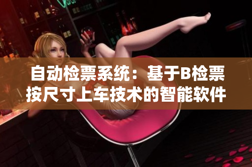 自动检票系统：基于B检票按尺寸上车技术的智能软件解决方案