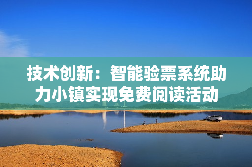 技术创新：智能验票系统助力小镇实现免费阅读活动