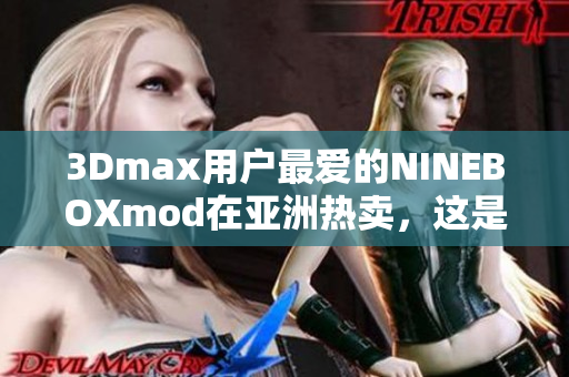 3Dmax用户最爱的NINEBOXmod在亚洲热卖，这是为什么？