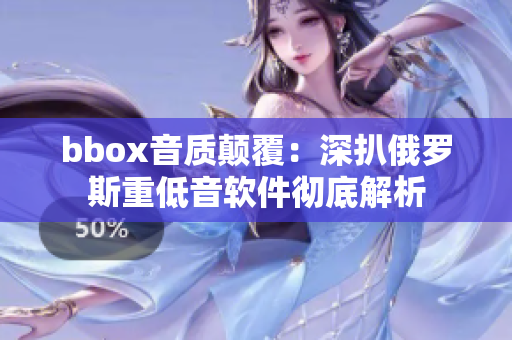 bbox音质颠覆：深扒俄罗斯重低音软件彻底解析