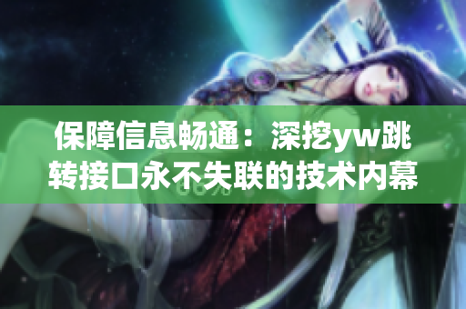 保障信息畅通：深挖yw跳转接口永不失联的技术内幕