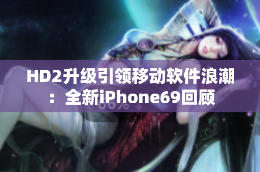 HD2升级引领移动软件浪潮：全新iPhone69回顾