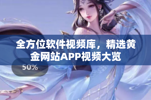 全方位软件视频库，精选黄金网站APP视频大览