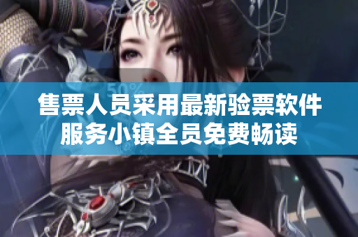 售票人员采用最新验票软件服务小镇全员免费畅读