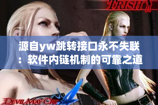 源自yw跳转接口永不失联：软件内链机制的可靠之道