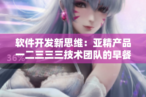 软件开发新思维：亚精产品一二三三三技术团队的早餐店