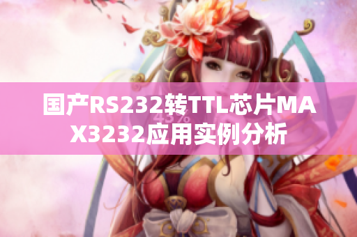 国产RS232转TTL芯片MAX3232应用实例分析