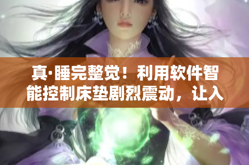 真·睡完整觉！利用软件智能控制床垫剧烈震动，让入眠更舒适！
