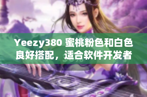 Yeezy380 蜜桃粉色和白色良好搭配，适合软件开发者穿着
