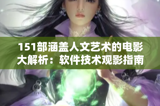 151部涵盖人文艺术的电影大解析：软件技术观影指南