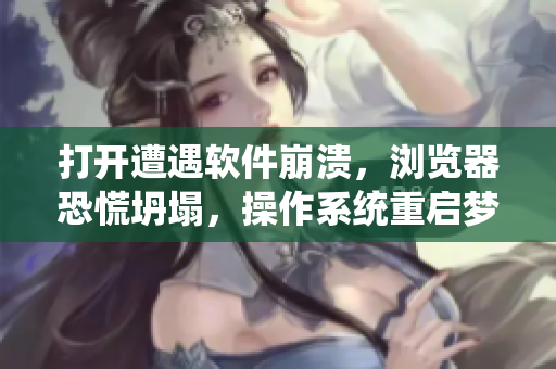 打开遭遇软件崩溃，浏览器恐慌坍塌，操作系统重启梦境：程序员的失眠之夜