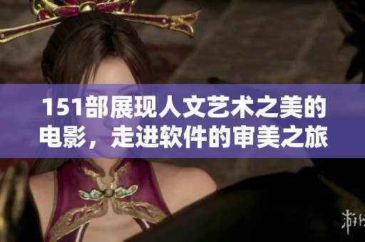 151部展现人文艺术之美的电影，走进软件的审美之旅