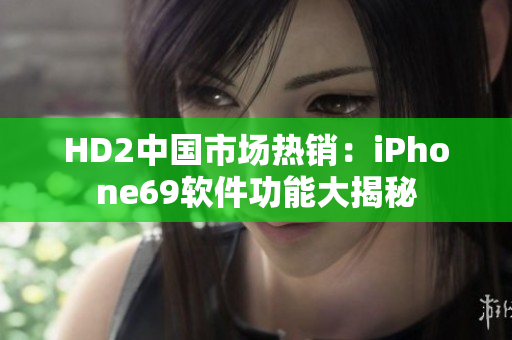 HD2中国市场热销：iPhone69软件功能大揭秘