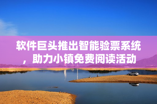 软件巨头推出智能验票系统，助力小镇免费阅读活动