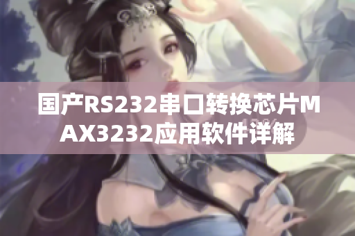 国产RS232串口转换芯片MAX3232应用软件详解