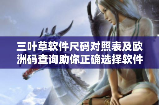 三叶草软件尺码对照表及欧洲码查询助你正确选择软件大小