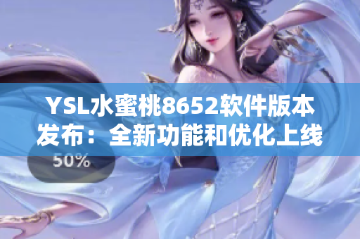 YSL水蜜桃8652软件版本发布：全新功能和优化上线