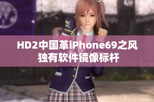 HD2中国革iPhone69之风 独有软件镜像标杆