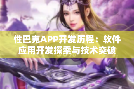 性巴克APP开发历程：软件应用开发探索与技术突破