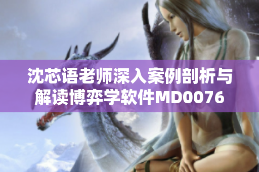 沈芯语老师深入案例剖析与解读博弈学软件MD0076