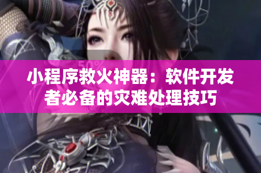小程序救火神器：软件开发者必备的灾难处理技巧