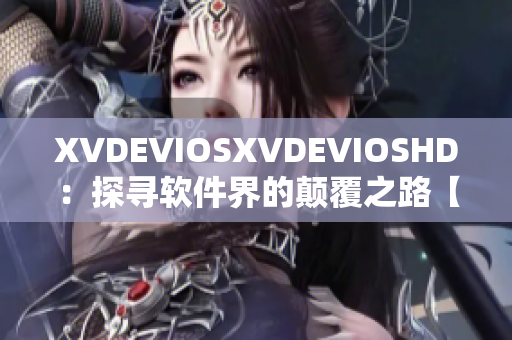 XVDEVIOSXVDEVIOSHD：探寻软件界的颠覆之路【编程开发必读】