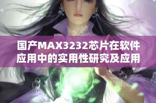 国产MAX3232芯片在软件应用中的实用性研究及应用案例分享