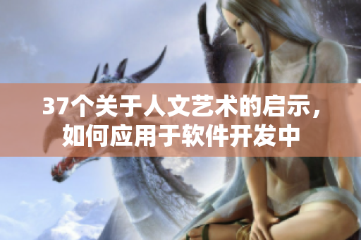 37个关于人文艺术的启示，如何应用于软件开发中