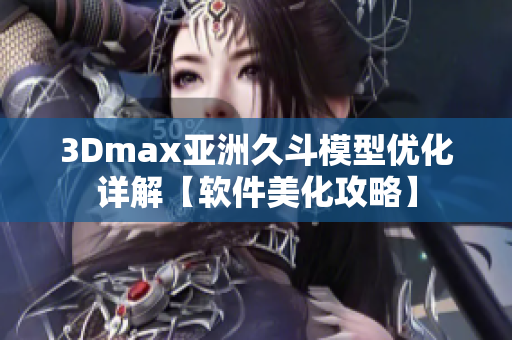 3Dmax亚洲久斗模型优化详解【软件美化攻略】